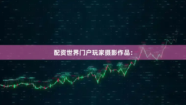 配资世界门户玩家摄影作品：