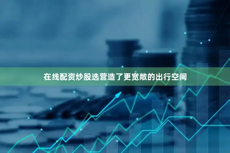在线配资炒股选营造了更宽敞的出行空间