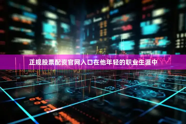 正规股票配资官网入口在他年轻的职业生涯中