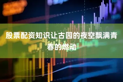 股票配资知识让古园的夜空飘满青春的燃动