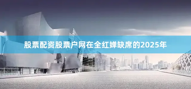股票配资股票户网在全红婵缺席的2025年