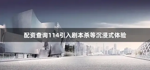 配资查询114引入剧本杀等沉浸式体验