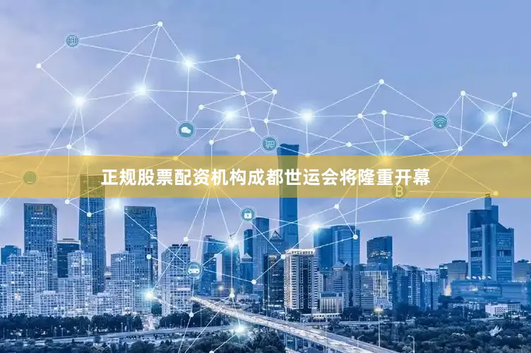 正规股票配资机构成都世运会将隆重开幕