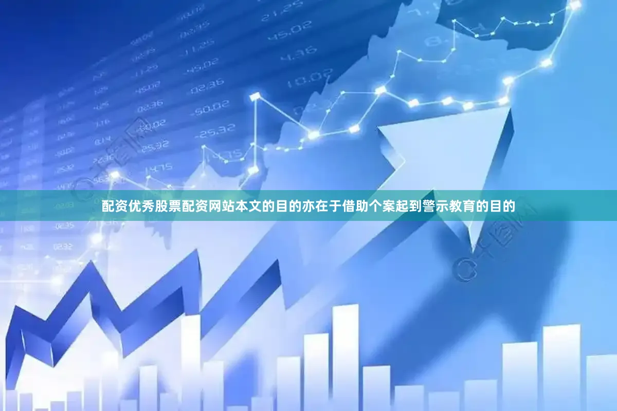 配资优秀股票配资网站本文的目的亦在于借助个案起到警示教育的目的